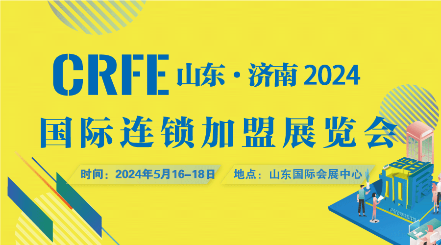 2024CRFE山东（济南）国际连锁加盟展开出门店，寻找好项目